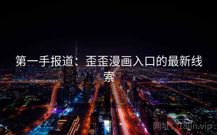 第一手报道：歪歪漫画入口的最新线索