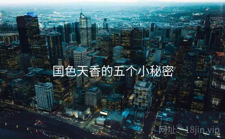 国色天香的五个小秘密