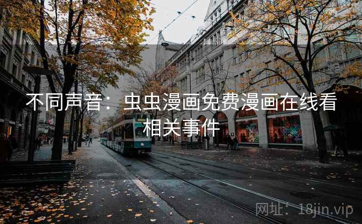不同声音：虫虫漫画免费漫画在线看相关事件