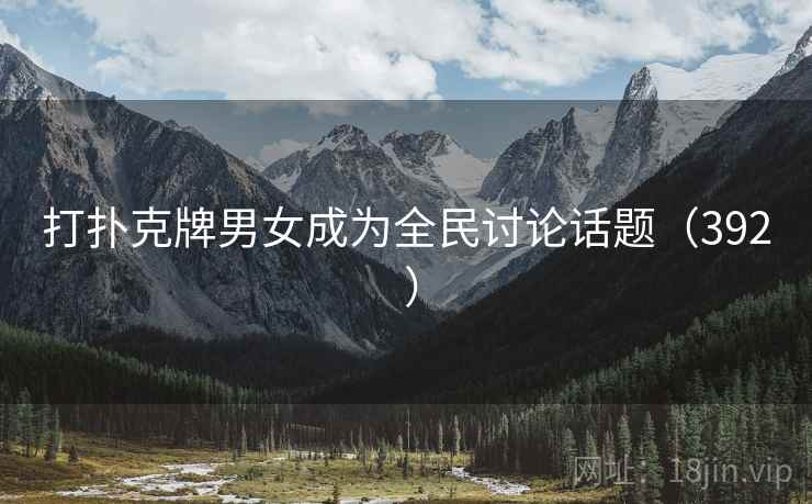 打扑克牌男女成为全民讨论话题（392 ）