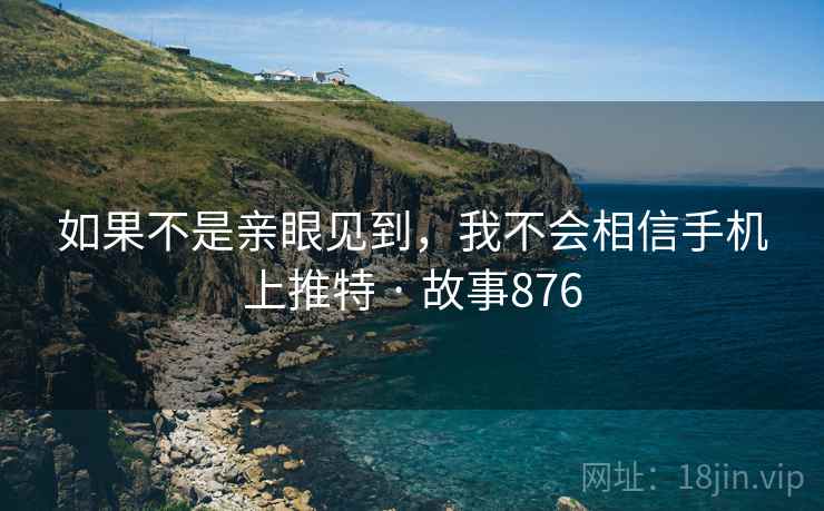 如果不是亲眼见到,我不会相信手机上推特 · 故事876 第2张 如果不是亲眼见到,我不会相信手机上推特 · 故事876 第2张