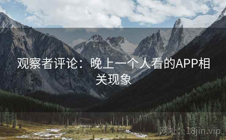 观察者评论:晚上一个人看的APP相关现象