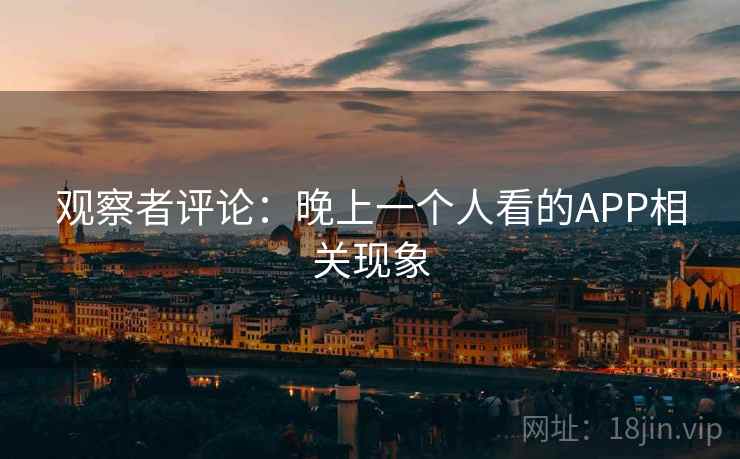 观察者评论:晚上一个人看的APP相关现象